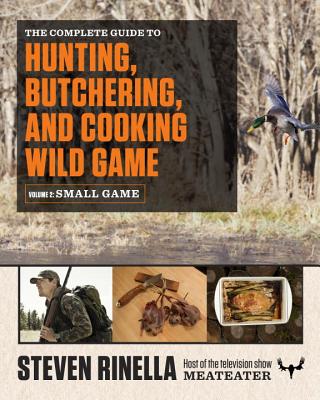 The Complete Guide to Hunting, Butchering, and Cooking Wild Game: Small Game and Fowl