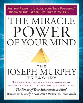 The Miracle Power of Your Mind: Includes The Powers of Your Suconscious Mind, how to Attract Money, Believe in Yourself, Fear No