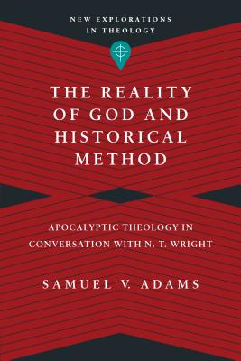 The Reality of God and Historical Method: Apocalyptic Theology in Conversation With N. T. Wright