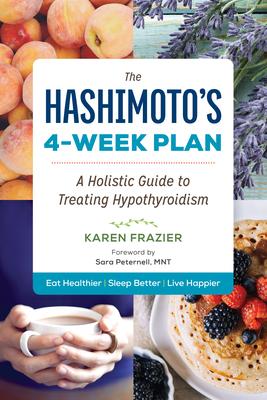 The Hashimoto’s 4-Week Plan: A Holistic Guide to Treating Hypothyroidism