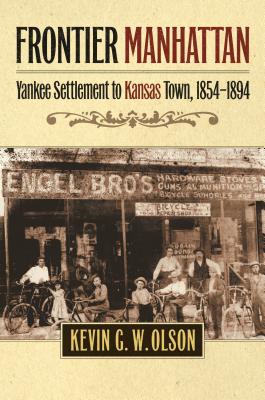 Frontier Manhattan: Yankee Settlement to Kansas Town, 1854–1894