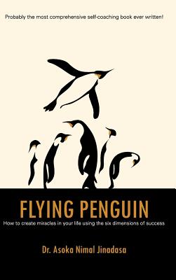 Flying Penguin: How to Create Miracles in Your Life Using the Six Dimensions of Success