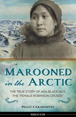 Marooned in the Arctic: The True Story of Ada Blackjack, the Female Robinson Crusoe