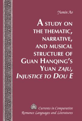 A Study on the Thematic, Narrative, and Musical Structure of Guan Hanqing’s Yuan �zaju, Injustice to Dou E�