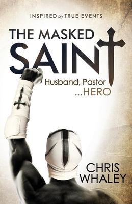 The Masked Saint: Inspired by True Events - Husband, Pastor, Hero