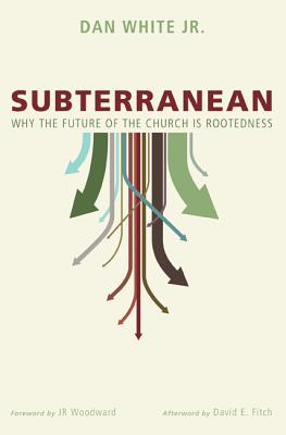 Subterranean: Why the Future of the Church Is Rootedness