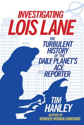 Investigating Lois Lane: The Turbulent History of the Daily Planet’s Ace Reporter