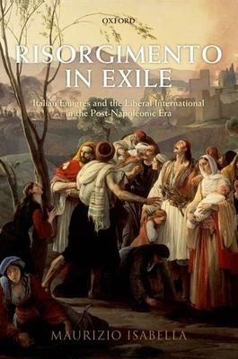 Risorgimento in Exile: Italian Aemigraes and the Liberal International in the Post-Napoleonic Era