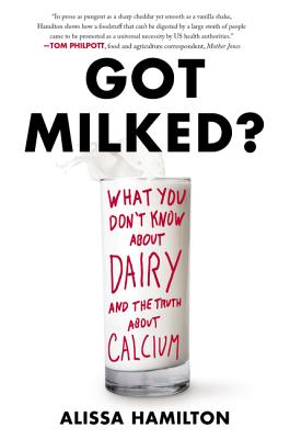 Got Milked?: What You Don’t Know About Dairy and the Truth About Calcium