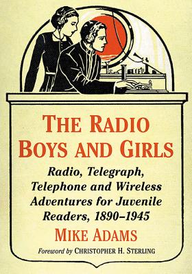 The Radio Boys and Girls: Radio, Telegraph, Telephone and Wireless Adventures for Juvenile Readers 1890-1945