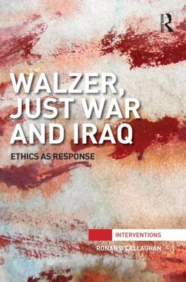 Walzer, Just War and Iraq: Ethics as Response