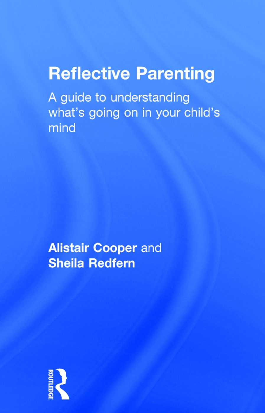 Reflective Parenting: A Guide to Understanding What’s Going on in Your Child’s Mind