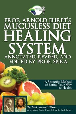 Prof. Arnold Ehret’s Mucusless Diet Healing System