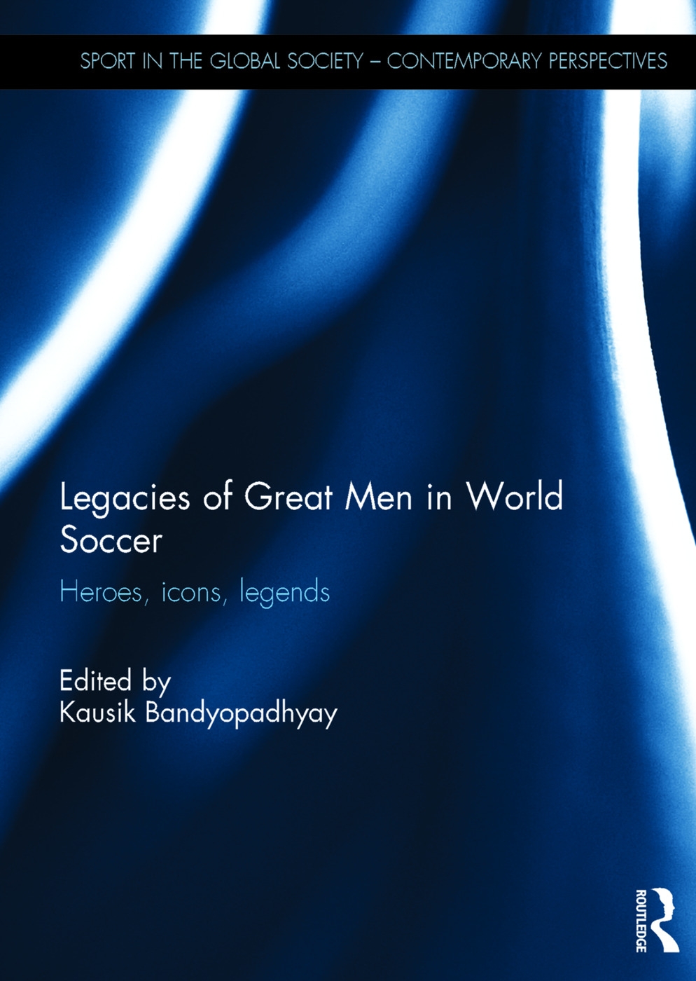 Legacies of Great Men in World Soccer: Heroes, Icons, Legends