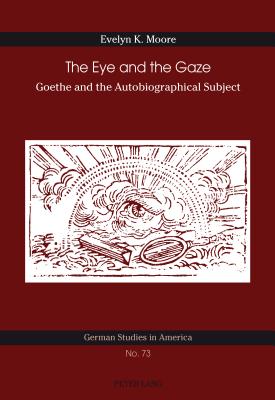 The Eye and the Gaze: Goethe and the Autobiographical Subject