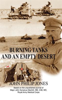 Burning Tanks and an Empty Desert: Based on the Unpublished Journal of Major John Sylvanus Macgill, MB, Chb, MD, Royal Army Medi