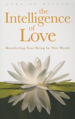 The Intelligence of Love: Manifesting Your Being in This World