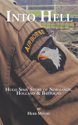 Into Hell: Hugo Sim’s Story of Normandy, Holland & Bastogne
