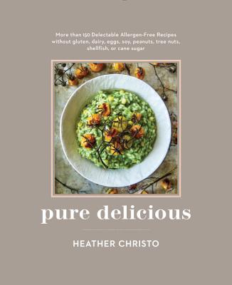 Pure Delicious: More Than 150 Delectable Allergen-Free Recipes without gluten, dairy, eggs, soy, peanuts, tree nuts, shellfish,