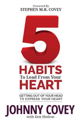5 Habits to Lead from Your Heart: Getting Out of Your Head to Express Your Heart
