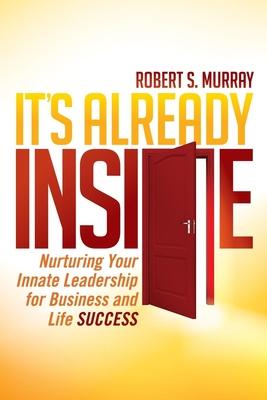 It’s Already Inside: Nurturing Your Innate Leadership for Business and Life Success
