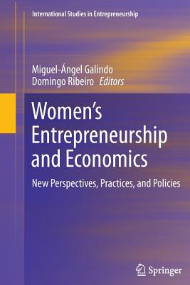 Women’s Entrepreneurship and Economics: New Perspectives, Practices, and Policies