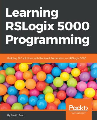 Learning RSLogix 5000 Programming: Become Proficient in Building Plc Solutions in Integrated Architecture from the Ground Up Usi