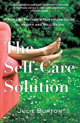 The Self-Care Solution: A Modern Mother’s Essential Guide to Health and Well-Being