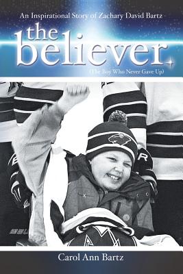 The Believer: An Inspirational Story of Zachary David Bartz (The Boy Who Never Gave Up)