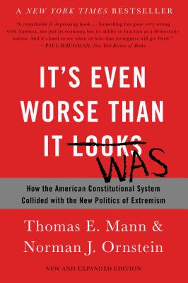 It’s Even Worse Than It Looks: How the American Constitutional System Collided with the New Politics of Extremism