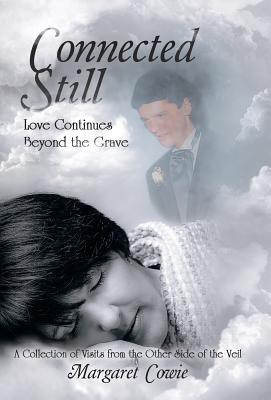 Connected Still...love Continues Beyond the Grave: A Collection of Visits from the Other Side of the Veil