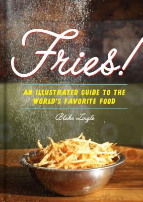 Fries!: An Illustrated Guide to the World’s Favorite Food