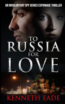 To Russia for Love: An Involuntary Spy Series Espionage Thriller