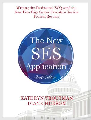 The New SES Application: Writing the Senior Executive Service Traditional ECQs and Five-Page SES Resume