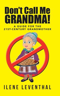 Don’t Call Me Grandma!: A Guide for the 21st-Century Grandmother