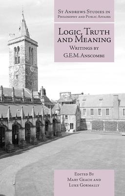 Logic, Truth and Meaning: Writings by G. E. M. Anscombe