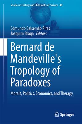 Bernard De Mandeville’s Tropology of Paradoxes: Morals, Politics, Economics, and Therapy
