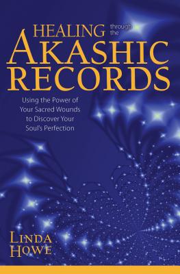 Healing Through the Akashic Records: Using the Power of Your Sacred Wounds to Discover Your Soul’s Perfection