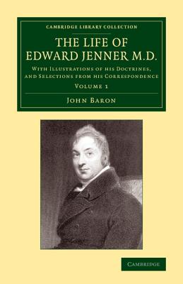 Life of Edward Jenner M.d.: With Illustrations of His Doctrines, and Selections from His Correspondence