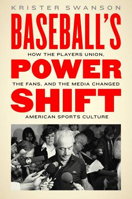 Baseball’s Power Shift: How the Players Union, the Fans, and the Media Changed American Sports Culture