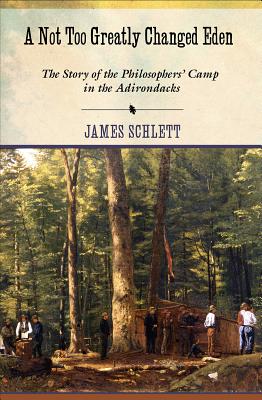 A Not Too Greatly Changed Eden: The Story of the Philosophers’ Camp in the Adirondacks