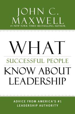 What Successful People Know about Leadership: Advice from America’s #1 Leadership Authority