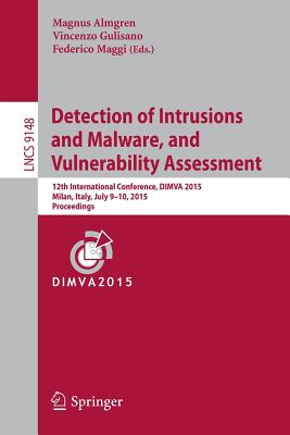 Detection of Intrusions and Malware, and Vulnerability Assessment: 12th International Conference Dimva 2015 Milan, Italy July 9-