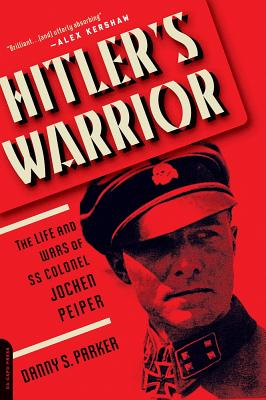 Hitler’s Warrior: The Life and Wars of SS Colonel Jochen Peiper