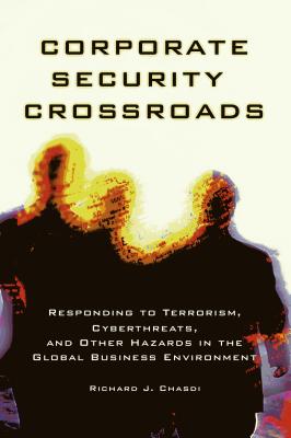 Corporate Security Crossroads: Responding to Terrorism, Cyberthreats, and Other Hazards in the Global Business Environment