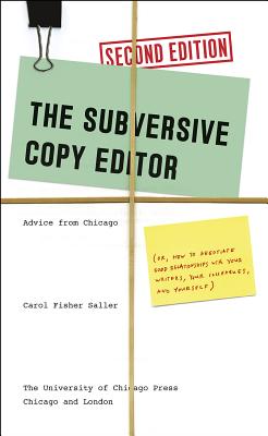The Subversive Copy Editor: Advice from Chicago Or, How to Negotiate Good Relationships With Your Writers, Your Colleagues, and