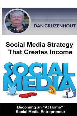 Social Media Strategy That Creates Income: Becoming an at Home Online Entrepreneur