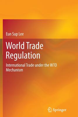 World Trade Regulation: International Trade Under the Wto Mechanism