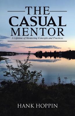 The Casual Mentor: A Lifetime of Mentoring Concepts and Practices