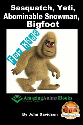 Sasquatch, Yeti, Abominable Snowman, Big Foot: For Kids - Amazing Animal Books for Young Readers